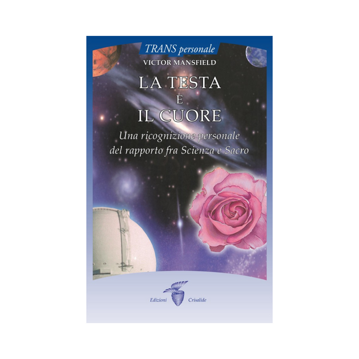 La testa e il cuore: Una ricognizione personale del rapporto fra Scienza e Sacro