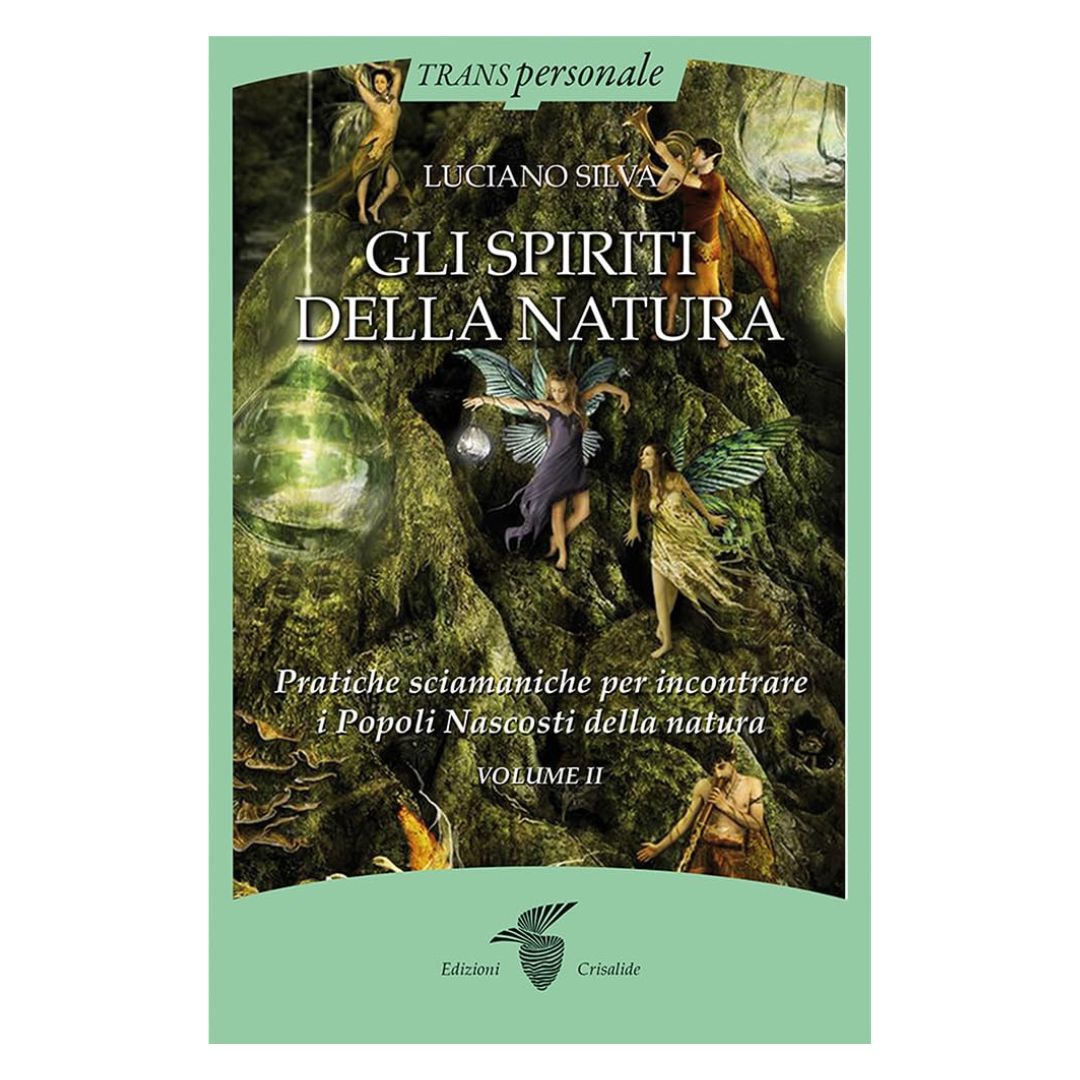 Gli Spiriti della Natura: Pratiche Sciamaniche per incontrate i Popoli Nascosti della natura (Vol II)